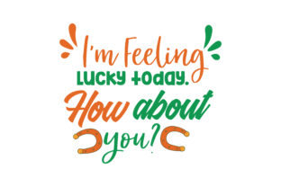 I m Feeling Lucky Today. How About You