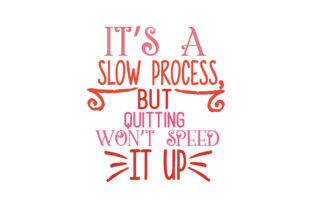 It's a Slow Process, but Quitting Won't Speed It Up